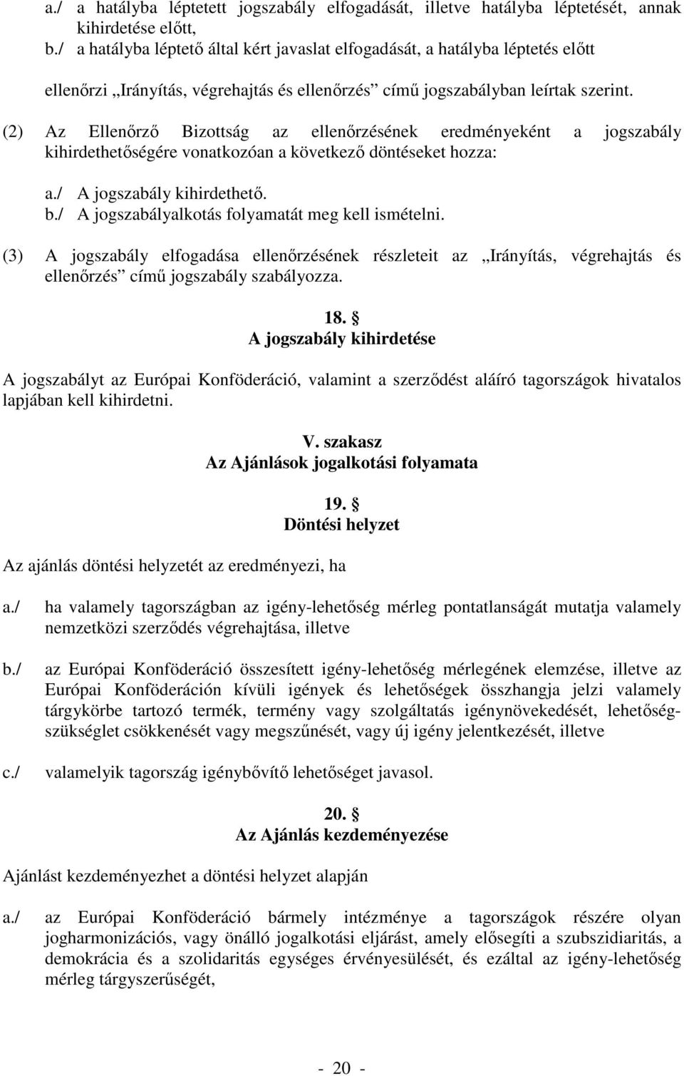 (2) Az Ellenőrző Bizottság az ellenőrzésének eredményeként a jogszabály kihirdethetőségére vonatkozóan a következő döntéseket hozza: a./ A jogszabály kihirdethető. b.