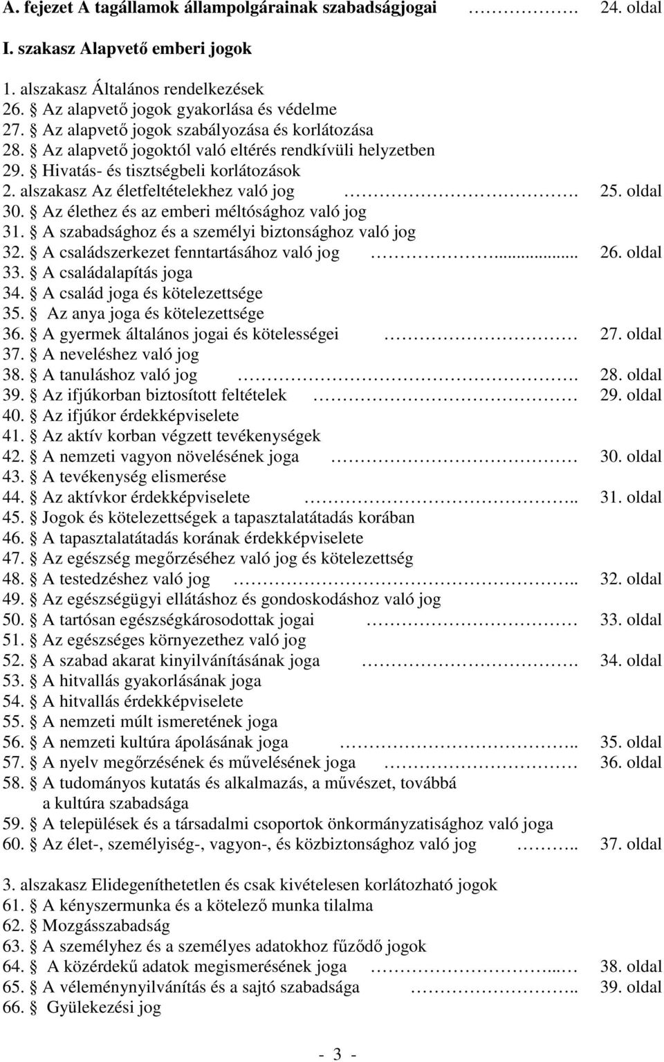 oldal 30. Az élethez és az emberi méltósághoz való jog 31. A szabadsághoz és a személyi biztonsághoz való jog 32. A családszerkezet fenntartásához való jog... 26. oldal 33. A családalapítás joga 34.