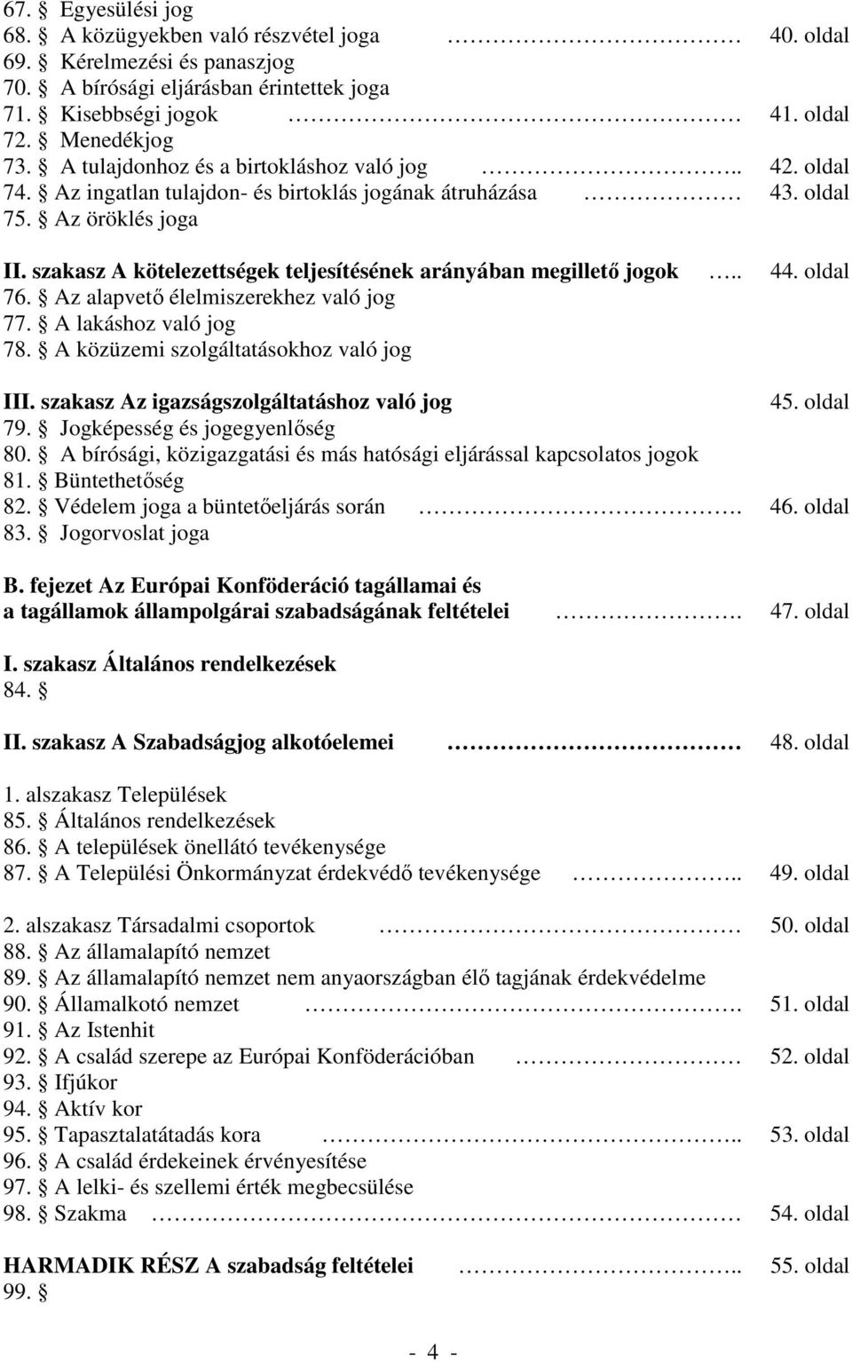 szakasz A kötelezettségek teljesítésének arányában megillető jogok.. 44. oldal 76. Az alapvető élelmiszerekhez való jog 77. A lakáshoz való jog 78. A közüzemi szolgáltatásokhoz való jog III.