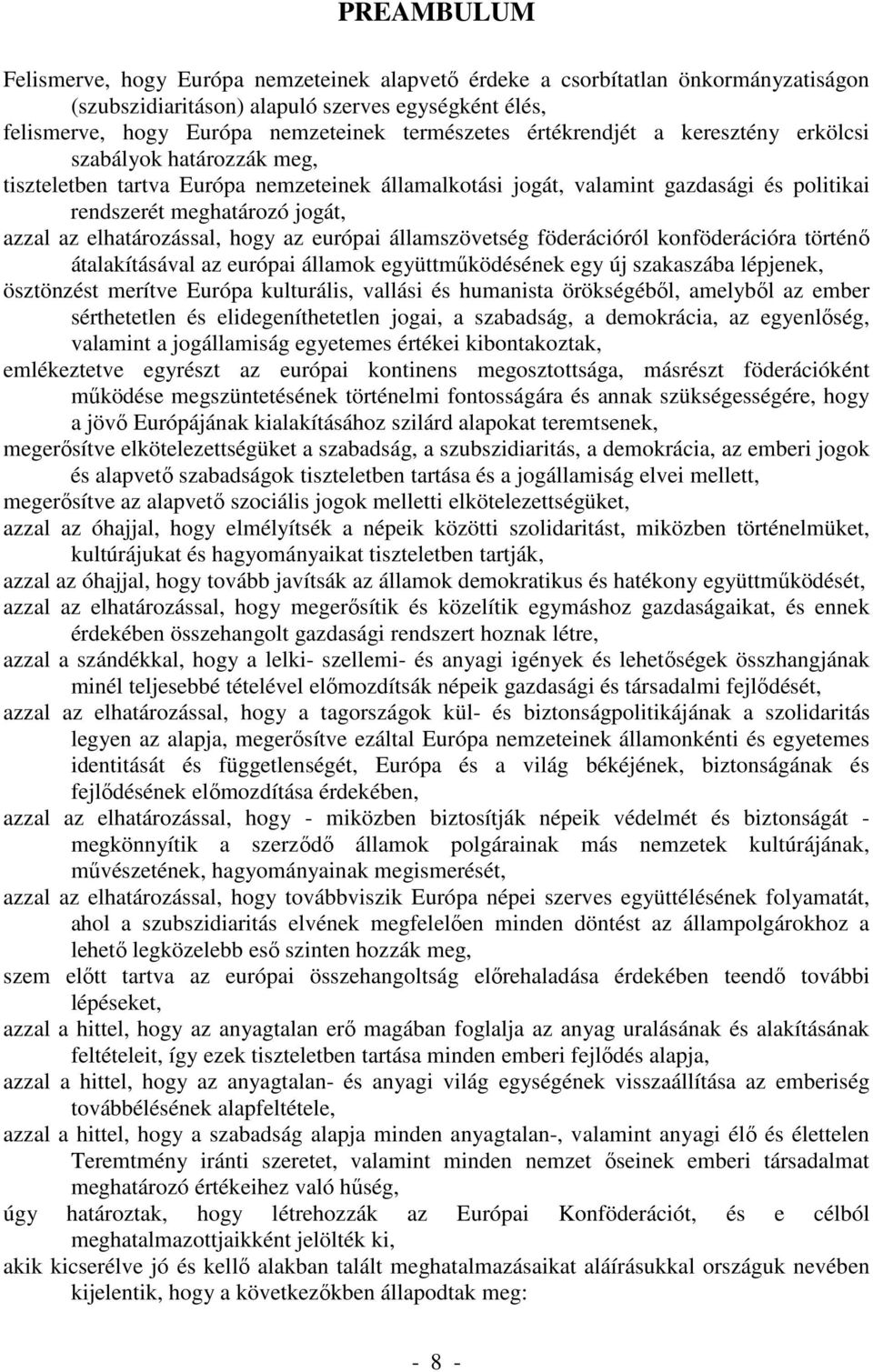 elhatározással, hogy az európai államszövetség föderációról konföderációra történő átalakításával az európai államok együttműködésének egy új szakaszába lépjenek, ösztönzést merítve Európa