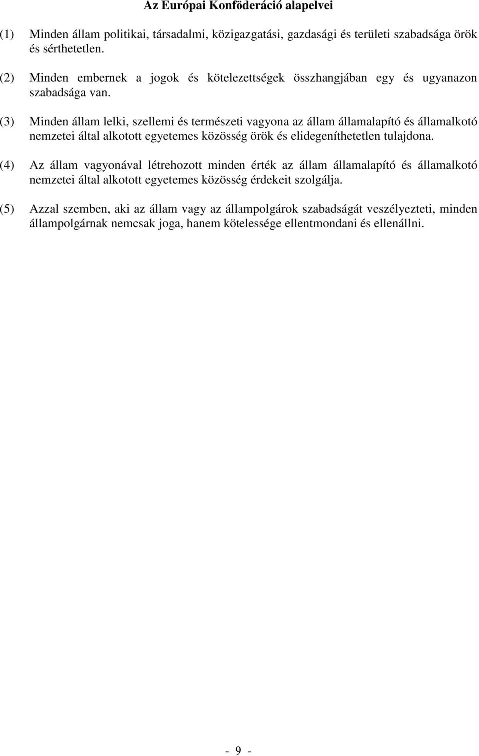 (3) Minden állam lelki, szellemi és természeti vagyona az állam államalapító és államalkotó nemzetei által alkotott egyetemes közösség örök és elidegeníthetetlen tulajdona.