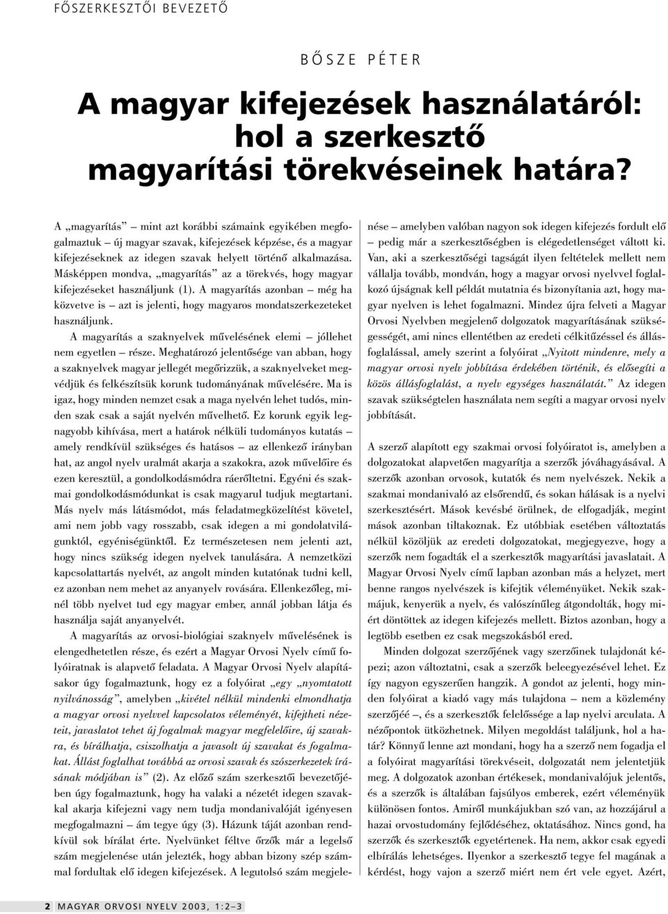 Másképpen mondva, magyarítás az a törekvés, hogy magyar kifejezéseket használjunk (1). A magyarítás azonban még ha közvetve is azt is jelenti, hogy magyaros mondatszerkezeteket használjunk.