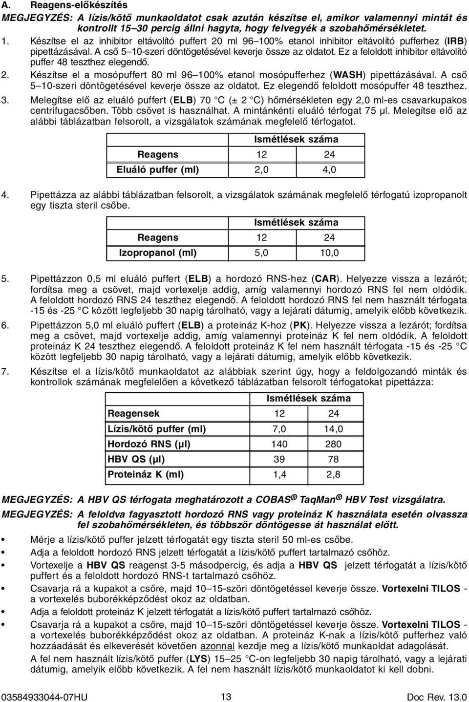 A cső 5 10-szeri döntögetésével keverje össze az oldatot. Ez a feloldott inhibitor eltávolító puffer 48 teszthez elegendő. 2.