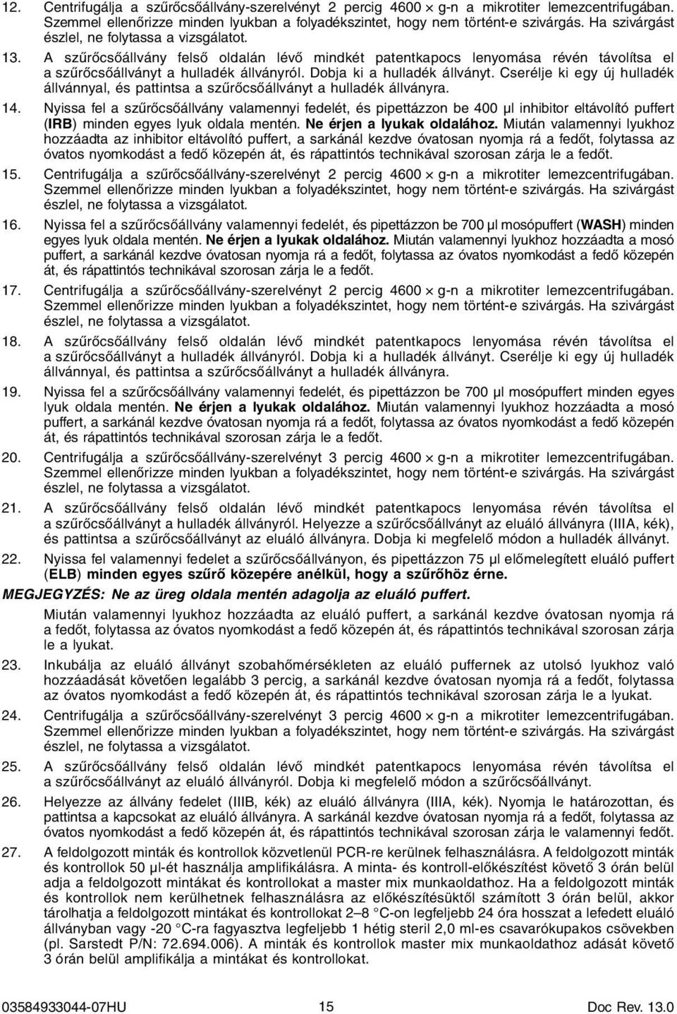 Dobja ki a hulladék állványt. Cserélje ki egy új hulladék állvánnyal, és pattintsa a szűrőcsőállványt a hulladék állványra. 14.