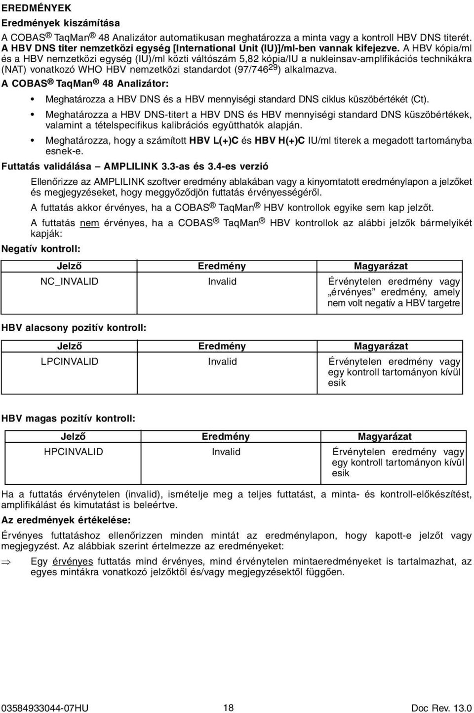 A HBV kópia/ml és a HBV nemzetközi egység (IU)/ml közti váltószám 5,82 kópia/iu a nukleinsav-amplifikációs technikákra (NAT) vonatkozó WHO HBV nemzetközi standardot (97/746 29 ) alkalmazva.