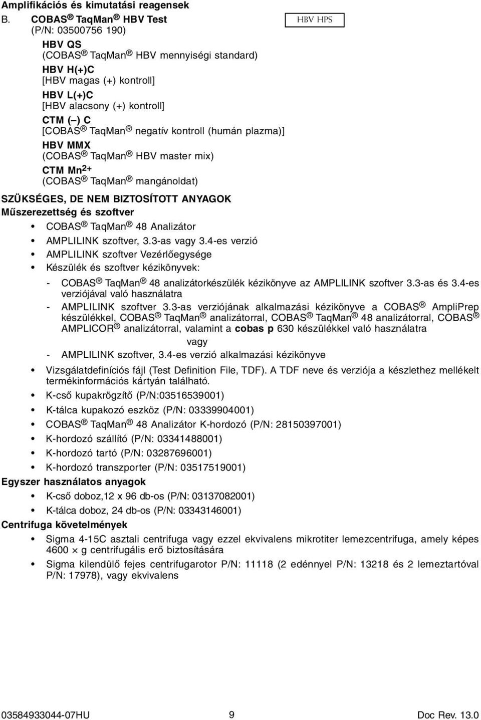 kontroll (humán plazma)] HBV MMX (COBAS TaqMan HBV master mix) CTM Mn 2+ (COBAS TaqMan mangánoldat) HBV HPS SZÜKSÉGES, DE NEM BIZTOSÍTOTT ANYAGOK Műszerezettség és szoftver COBAS TaqMan 48 Analizátor