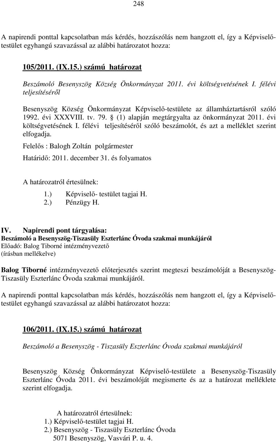 félévi teljesítéséről szóló beszámolót, és azt a melléklet szerint elfogadja. Felelős : Balogh Zoltán polgármester Határidő: 2011. december 31. és folyamatos 1.) Képviselő- testület tagjai H. 2.) Pénzügy H.