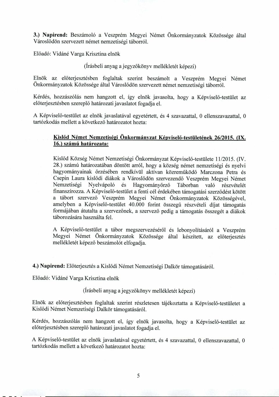 táborról. Kérdés, hozzászólás nem hangzott el, így elnök javasolta, hogy a Képviselő-testület az előterjesztésben szereplő határozati javaslatot fogadja el.