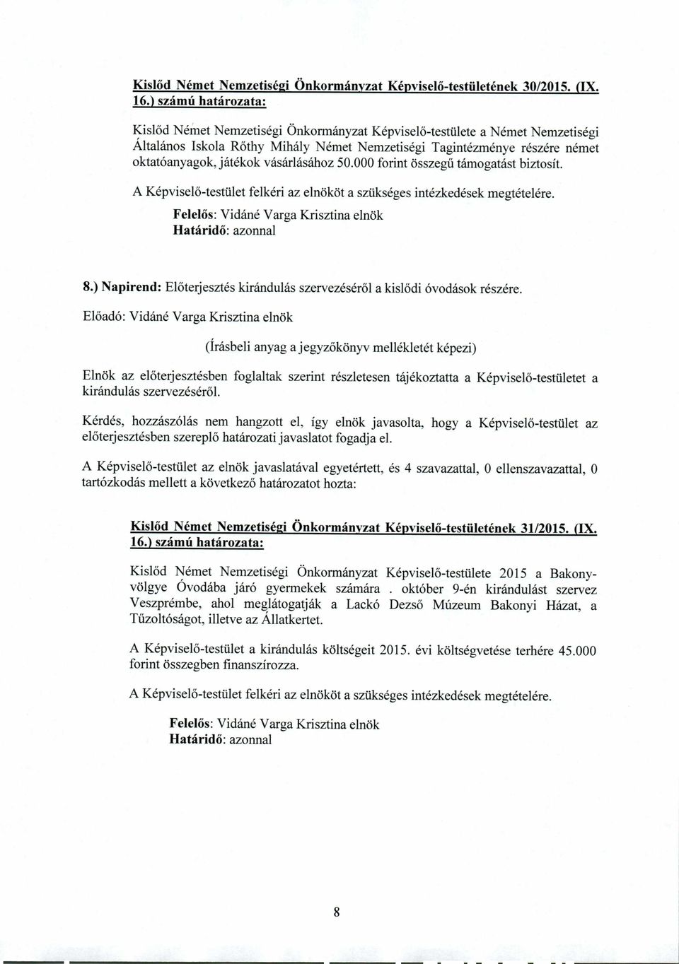 000 forint összegű támogatást biztosít. A Képviselő-testület felkéri az elnököt a szükséges intézkedések megtételére. Felelős: Vidáné Varga Krisztina elnök Határidő: azonnal 8.