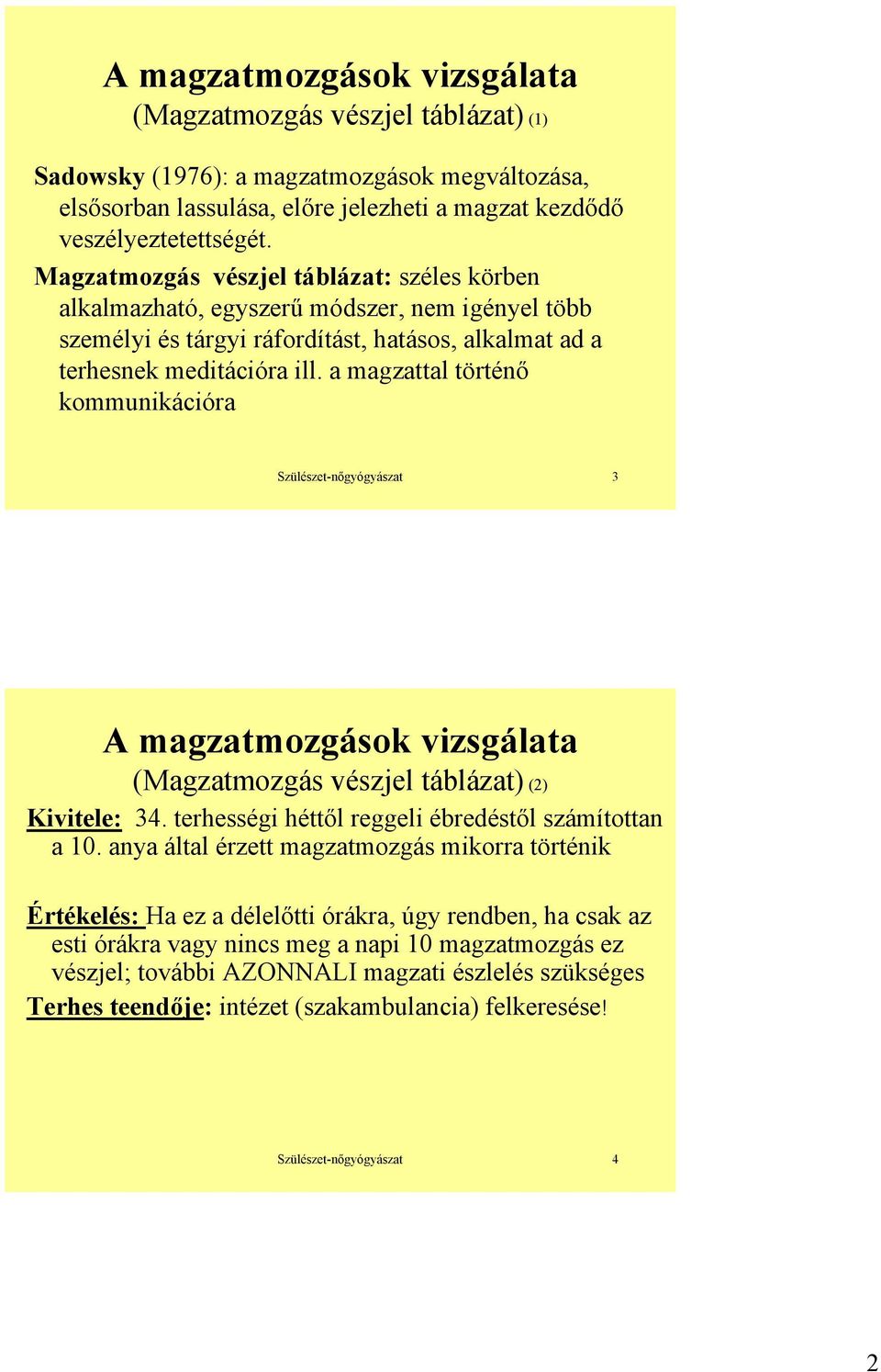 a magzattal történő kommunikációra Szülészet-nőgyógyászat 3 A magzatmozgások vizsgálata (Magzatmozgás vészjel táblázat) (2) Kivitele: 34. terhességi héttől reggeli ébredéstől számítottan a 10.