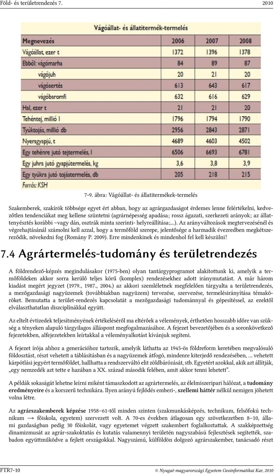 (agrárnépesség apadása; rossz ágazati, szerkezeti arányok; az állattenyésztés korábbi vagy dán, osztrák minta szerinti- helyreállítása;...).