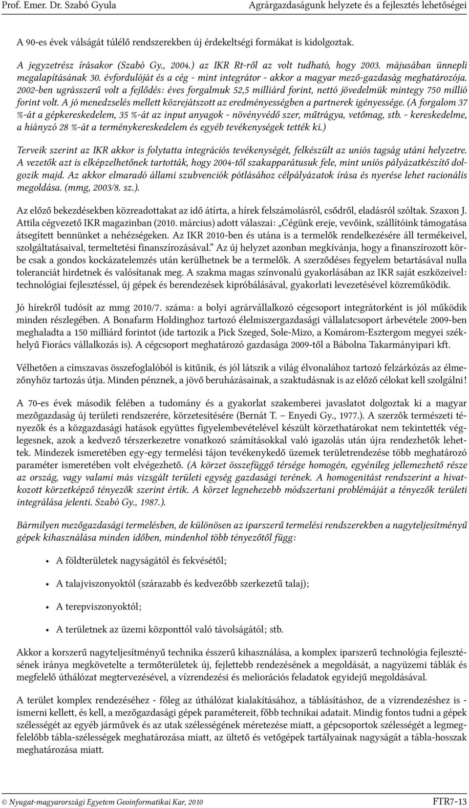 2002-ben ugrásszerű volt a fejlődés: éves forgalmuk 52,5 milliárd forint, nettó jövedelmük mintegy 750 millió forint volt.