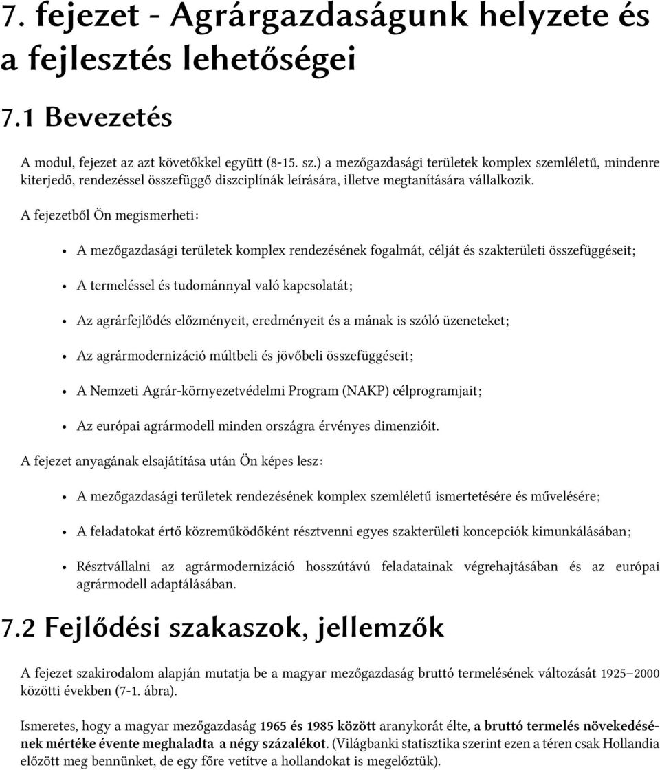 A fejezetből Ön megismerheti: A mezőgazdasági területek komplex rendezésének fogalmát, célját és szakterületi összefüggéseit; A termeléssel és tudománnyal való kapcsolatát; Az agrárfejlődés