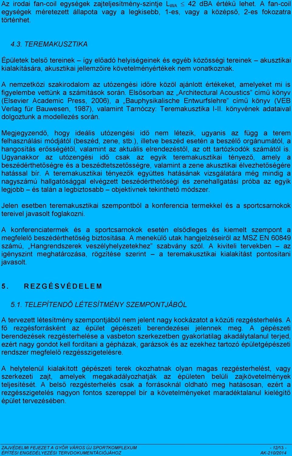 A nemzetközi szakirodalom az utózengési időre közöl ajánlott értékeket, amelyeket mi is figyelembe vettünk a számítások során.