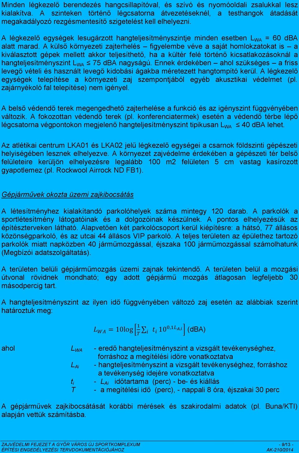 A légkezelő egységek lesugárzott hangteljesítményszintje minden esetben L WA = 60 dba alatt marad.