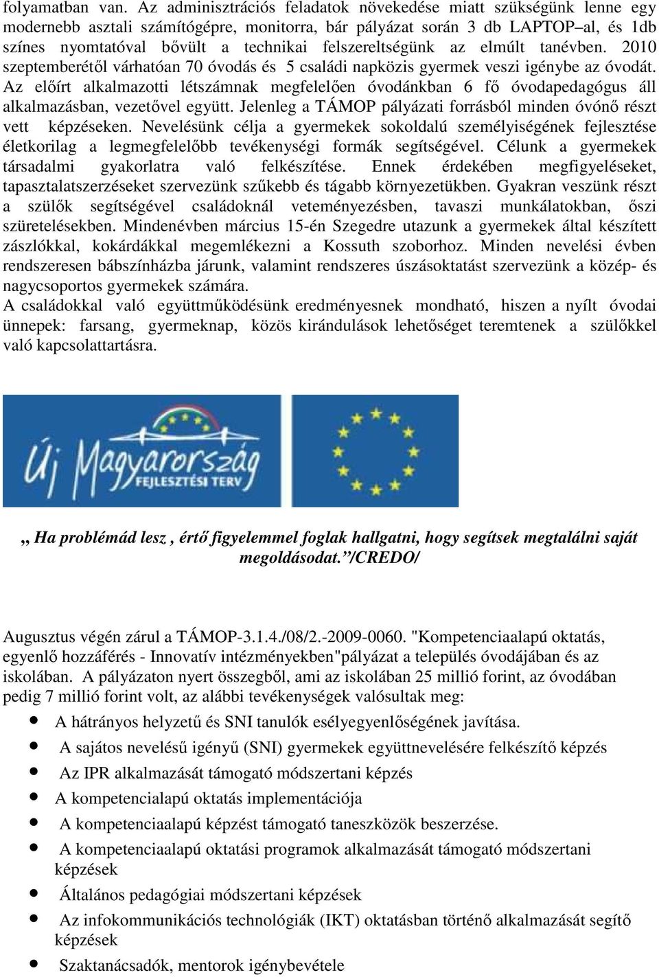 felszereltségünk az elmúlt tanévben. 2010 szeptemberétől várhatóan 70 óvodás és 5 családi napközis gyermek veszi igénybe az óvodát.