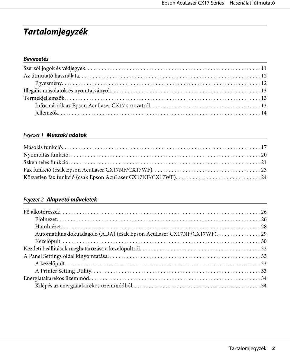 .. 21 Fax funkció (csak Epson AcuLaser CX17NF/CX17WF)... 23 Közvetlen fax funkció (csak Epson AcuLaser CX17NF/CX17WF)... 24 Fejezet 2 Alapvető műveletek Fő alkotórészek... 26 Elölnézet.... 26 Hátulnézet.