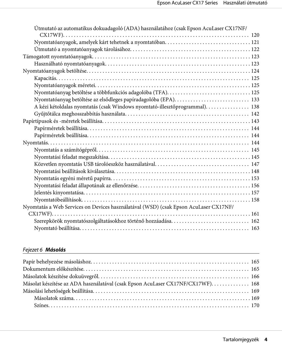 .. 125 Nyomtatóanyag betöltése a többfunkciós adagolóba (TFA).... 125 Nyomtatóanyag betöltése az elsődleges papíradagolóba (EPA).