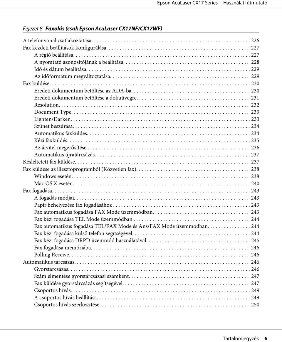 .. 230 Eredeti dokumentum betöltése a dokuüvegre... 231 Resolution... 232 Document Type... 233 Lighten/Darken... 233 Szünet beszúrása.... 234 Automatikus faxküldés... 234 Kézi faxküldés.