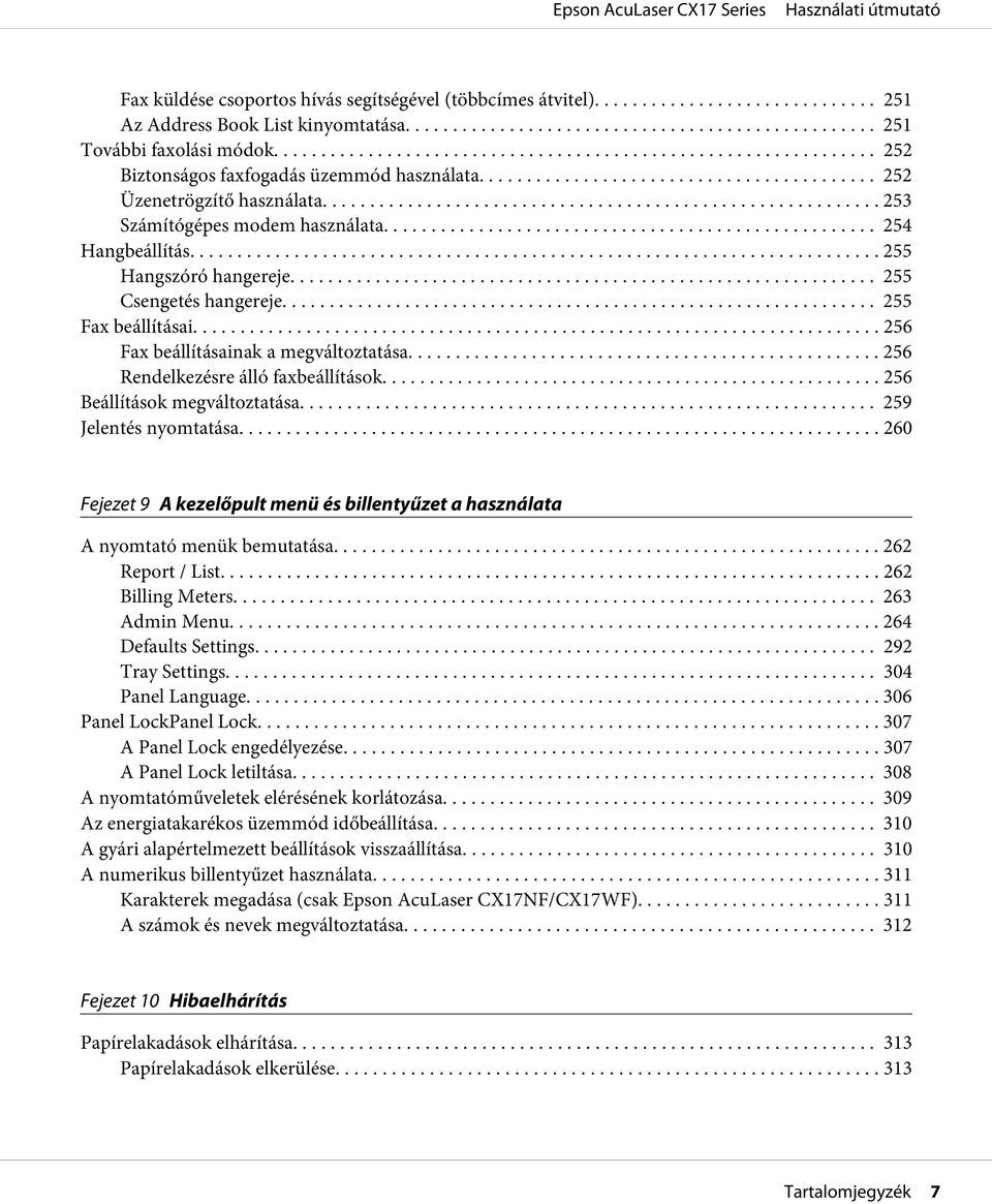 .. 256 Fax beállításainak a megváltoztatása... 256 Rendelkezésre álló faxbeállítások..................................................... 256 Beállítások megváltoztatása... 259 Jelentés nyomtatása.