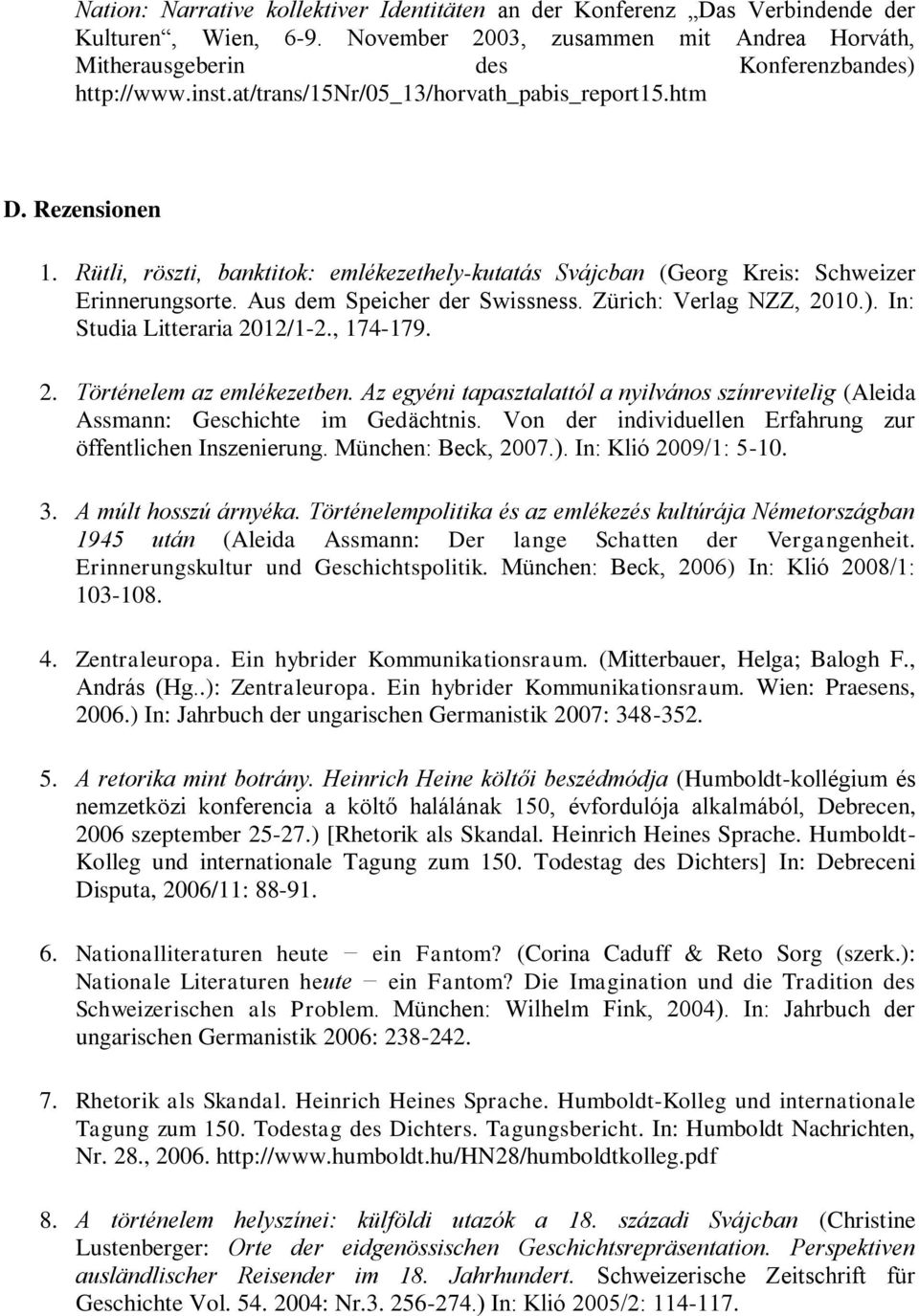 Zürich: Verlag NZZ, 2010.). In: Studia Litteraria 2012/1-2., 174-179. 2. Történelem az emlékezetben. Az egyéni tapasztalattól a nyilvános színrevitelig (Aleida Assmann: Geschichte im Gedächtnis.