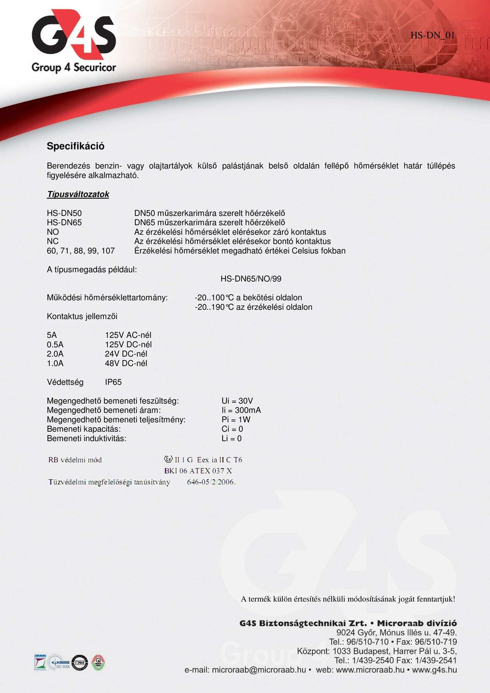 elérésekor bontó kontaktus 60, 71, 88, 99, 107 Érzékelési hımérséklet megadható értékei Celsius fokban A típusmegadás például: Mőködési hımérséklettartomány: Kontaktus jellemzıi HS-DN65/NO/99-20.