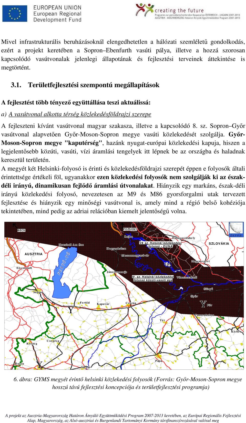 Területfejlesztési szempontú megállapítások A fejlesztést több tényező együttállása teszi aktuálissá: a) A vasútvonal alkotta térség közlekedésföldrajzi szerepe A fejleszteni kívánt vasútvonal magyar