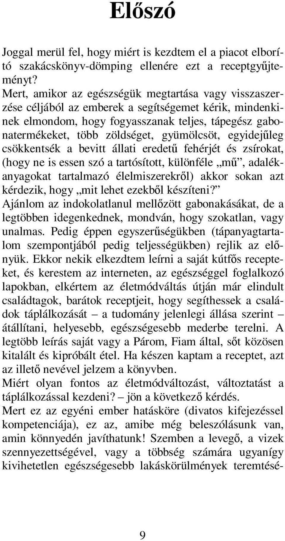 gyümölcsöt, egyidejűleg csökkentsék a bevitt állati eredetű fehérjét és zsírokat, (hogy ne is essen szó a tartósított, különféle mű, adalékanyagokat tartalmazó élelmiszerekről) akkor sokan azt