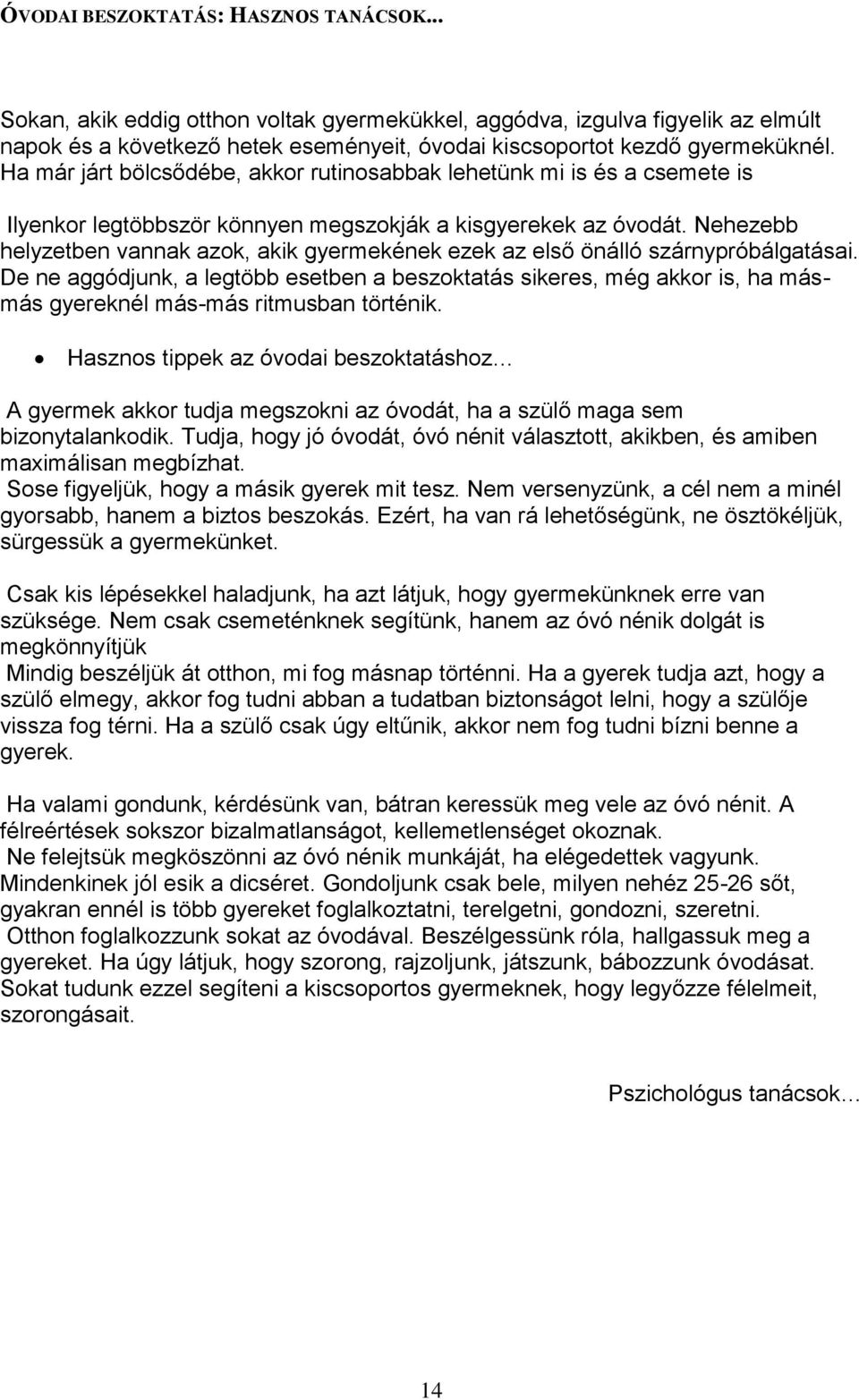 Nehezebb helyzetben vannak azok, akik gyermekének ezek az első önálló szárnypróbálgatásai.