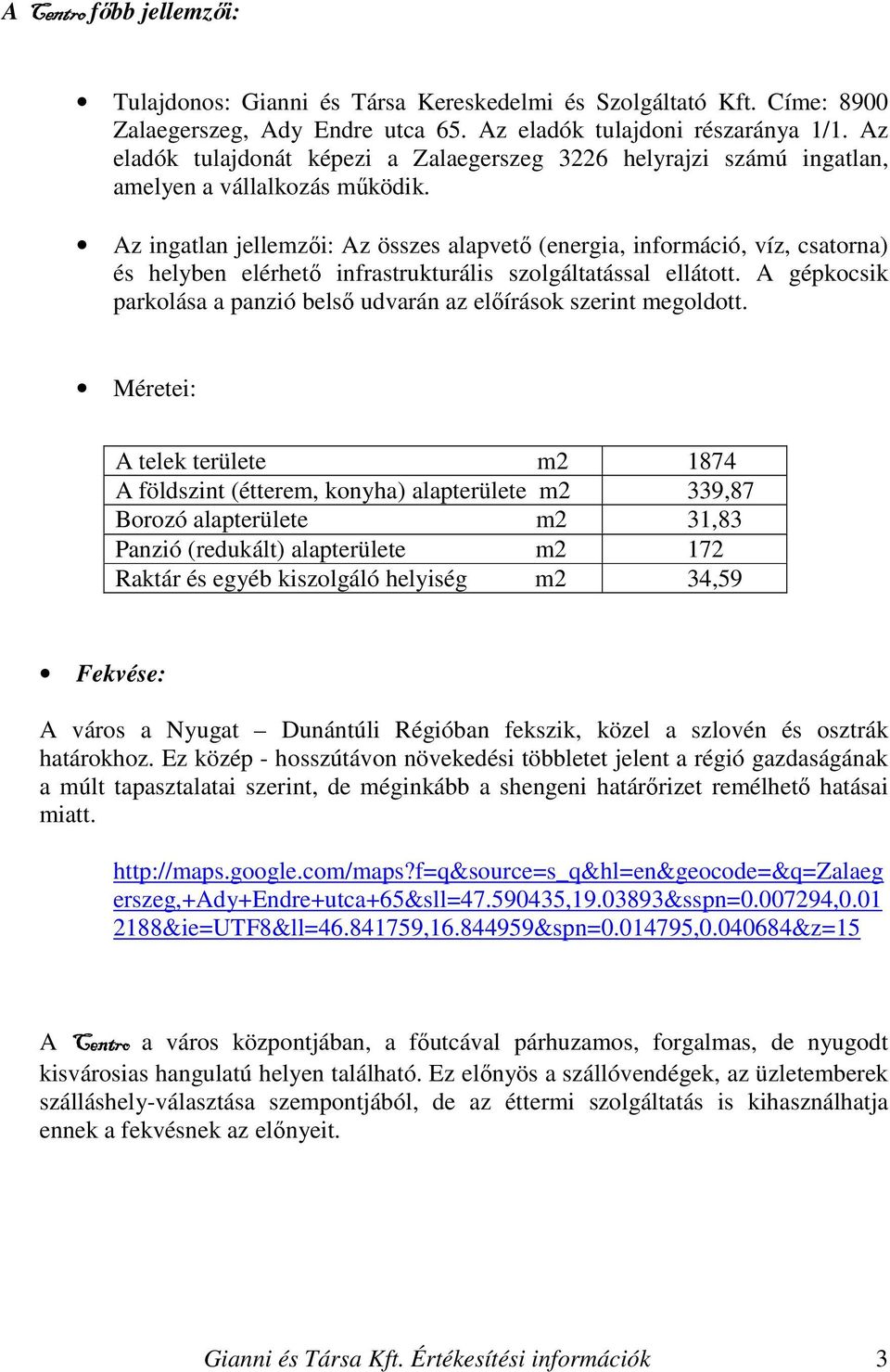 Az ingatlan jellemzıi: Az összes alapvetı (energia, információ, víz, csatorna) és helyben elérhetı infrastrukturális szolgáltatással ellátott.