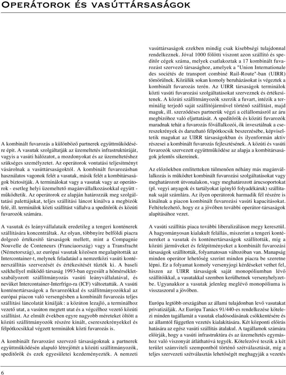 Az operátorok vontatási teljesítményt vásárolnak a vasúttársaságoktól. A kombinált fuvarozásban használatos vagonok felét a vasutak, másik felét a kombitársaságok biztosítják.