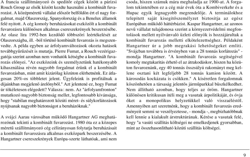 A cég komoly beruházásokat eszközölt a kombinált fuvarozásra különösen alkalmas csereszekrények beszerzésébe. Az olasz líra 1992-ben kezdõdõ többszöri leértékelését az Olaszországba, ill.