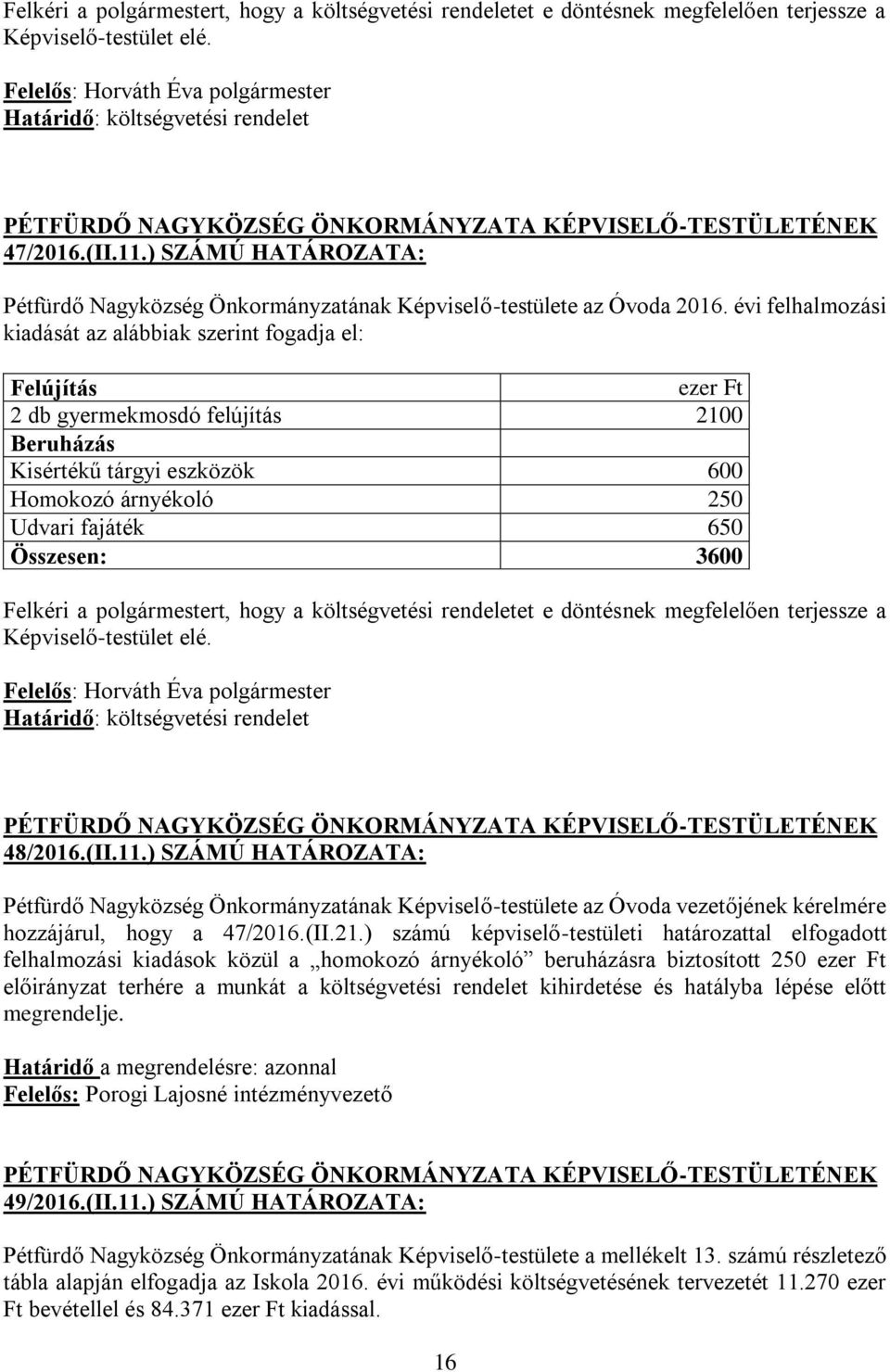 Összesen: 3600 48/2016.(II.11.) SZÁMÚ HATÁROZATA: Pétfürdő Nagyközség Önkormányzatának Képviselő-testülete az Óvoda vezetőjének kérelmére hozzájárul, hogy a 47/2016.(II.21.