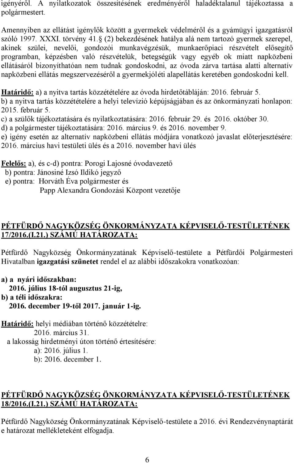 (2) bekezdésének hatálya alá nem tartozó gyermek szerepel, akinek szülei, nevelői, gondozói munkavégzésük, munkaerőpiaci részvételt elősegítő programban, képzésben való részvételük, betegségük vagy