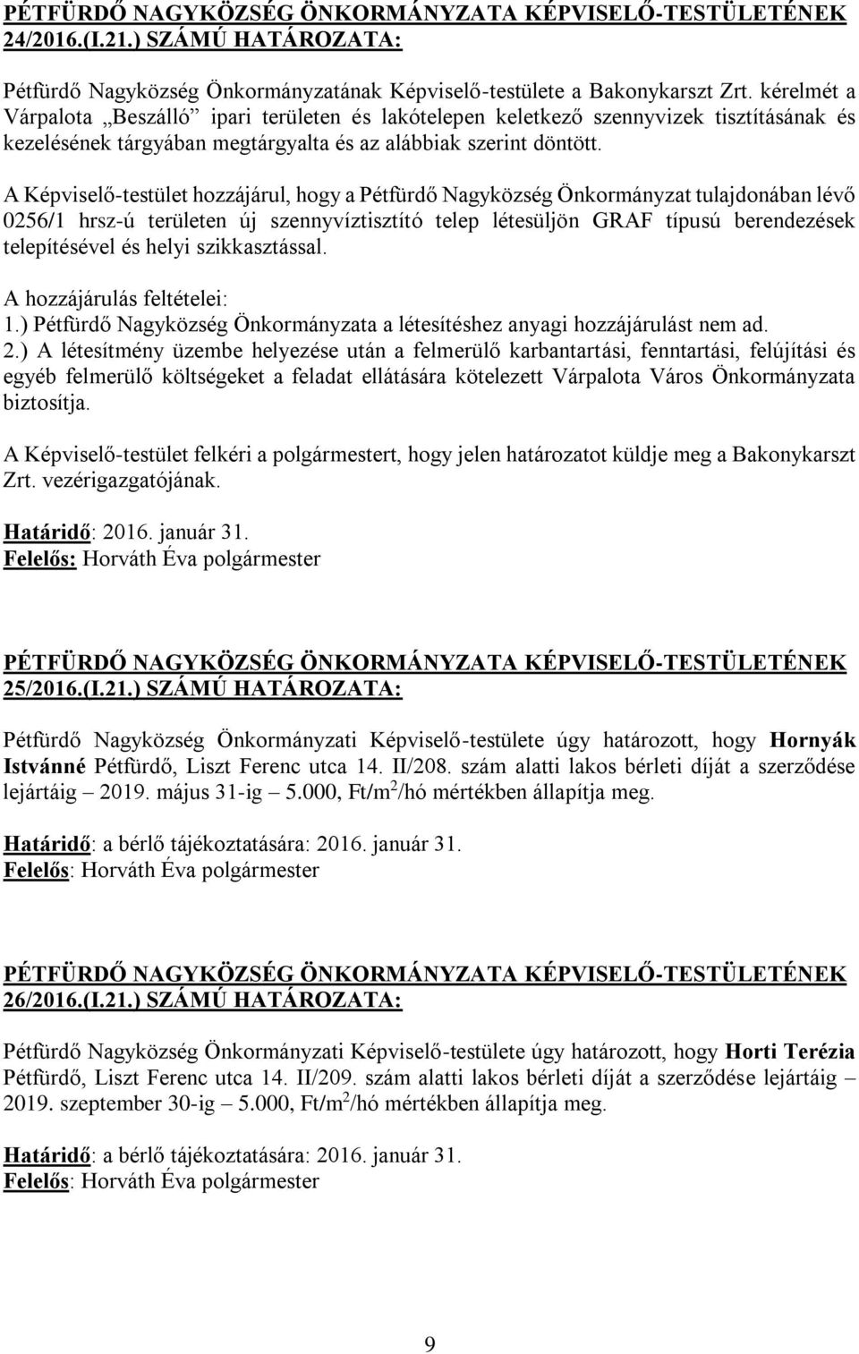 A Képviselő-testület hozzájárul, hogy a Pétfürdő Nagyközség Önkormányzat tulajdonában lévő 0256/1 hrsz-ú területen új szennyvíztisztító telep létesüljön GRAF típusú berendezések telepítésével és