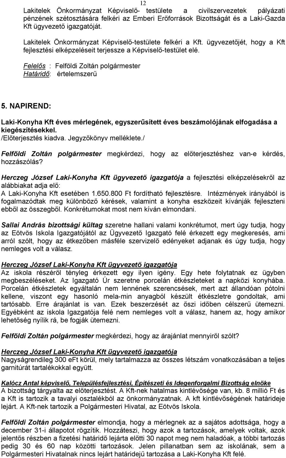 Felelős : Felföldi Zoltán polgármester Határidő: értelemszerű 5. NAPIREND: Laki-Konyha Kft éves mérlegének, egyszerűsített éves beszámolójának elfogadása a kiegészítésekkel. /Előterjesztés kiadva.