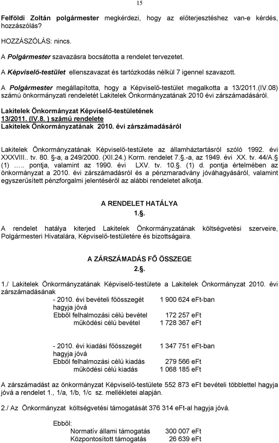 08) számú önkormányzati rendeletét Lakitelek Önkormányzatának 2010 évi zárszámadásáról. Lakitelek Önkormányzat Képviselő-testületének 13/2011. (IV.8. ) számú rendelete Lakitelek Önkormányzatának 2010.