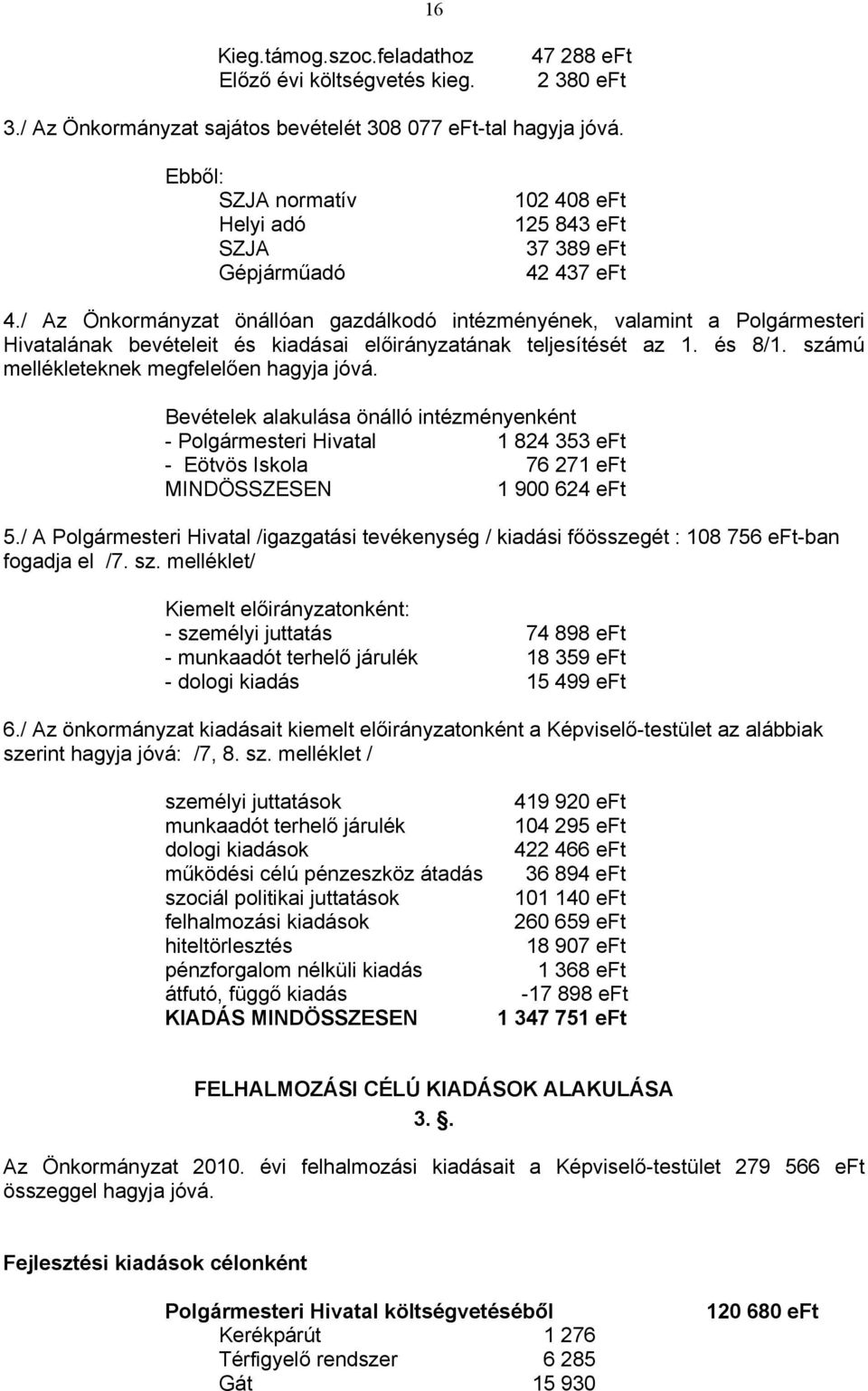 / Az Önkormányzat önállóan gazdálkodó intézményének, valamint a Polgármesteri Hivatalának bevételeit és kiadásai előirányzatának teljesítését az 1. és 8/1.