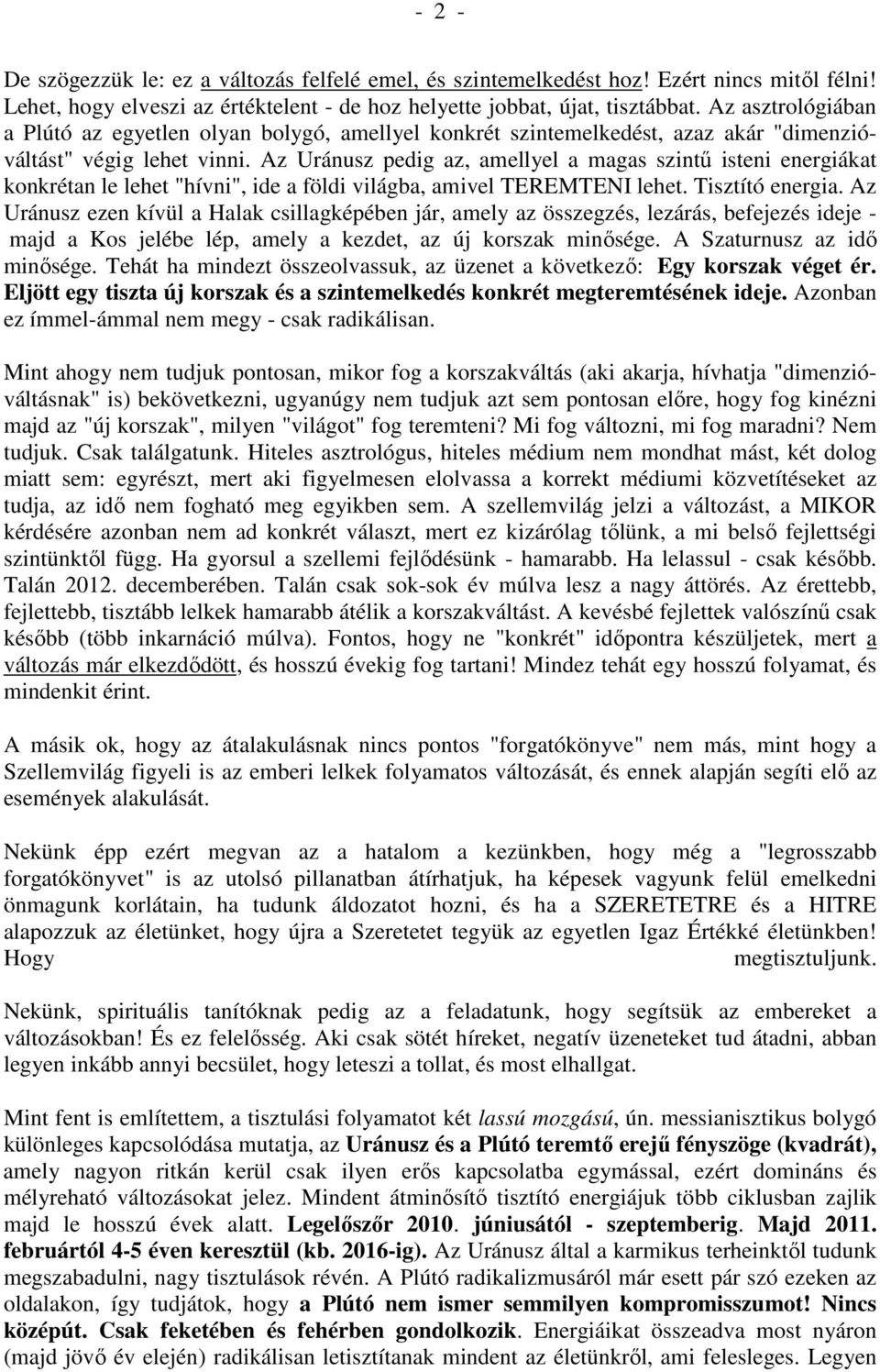 Az Uránusz pedig az, amellyel a magas szintő isteni energiákat konkrétan le lehet "hívni", ide a földi világba, amivel TEREMTENI lehet. Tisztító energia.