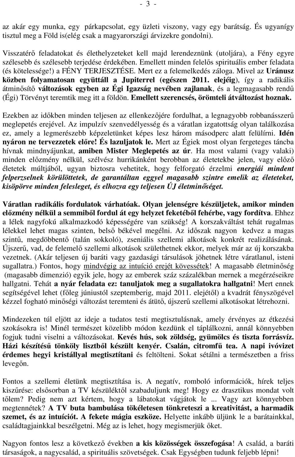 Emellett minden felelıs spirituális ember feladata (és kötelessége!) a FÉNY TERJESZTÉSE. Mert ez a felemelkedés záloga. Mivel az Uránusz közben folyamatosan együttáll a Jupiterrel (egészen 2011.