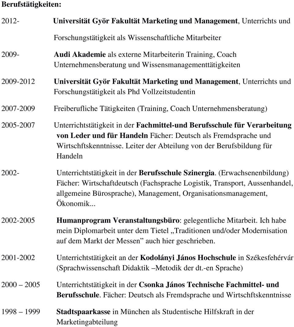 2007-2009 Freiberufliche Tätigkeiten (Training, Coach Unternehmensberatung) 2005-2007 Unterrichtstätigkeit in der Fachmittel-und Berufsschule für Verarbeitung von Leder und für Handeln Fächer: