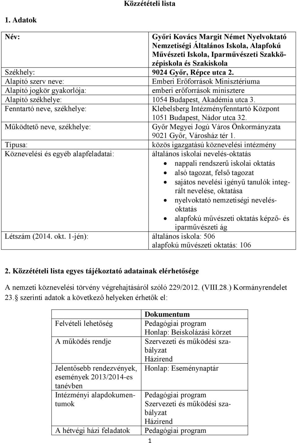 Alapító szerv neve: Emberi Erőforrások Minisztériuma Alapító jogkör gyakorlója: emberi erőforrások minisztere Alapító székhelye: 1054 Budapest, Akadémia utca 3.