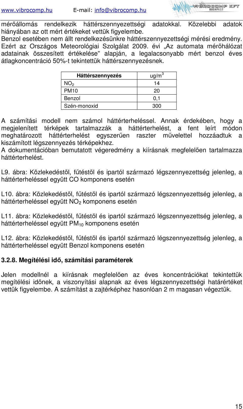 évi Az automata mérőhálózat adatainak összesített értékelése alapján, a legalacsonyabb mért benzol éves átlagkoncentráció 50%-t tekintettük háttérszennyezésnek.