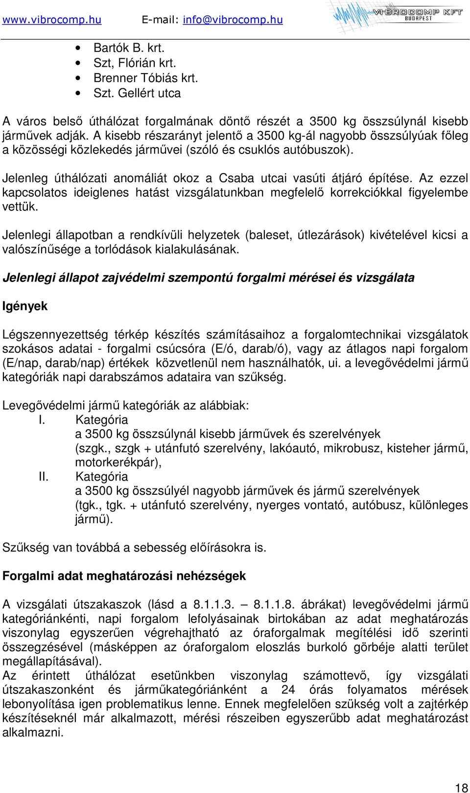 Jelenleg úthálózati anomáliát okoz a Csaba utcai vasúti átjáró építése. Az ezzel kapcsolatos ideiglenes hatást vizsgálatunkban megfelelő korrekciókkal figyelembe vettük.