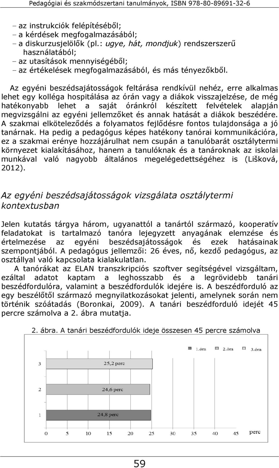 Az egyéni beszédsajátosságok feltárása rendkívül nehéz, erre alkalmas lehet egy kolléga hospitálása az órán vagy a diákok visszajelzése, de még hatékonyabb lehet a saját óránkról készített felvételek