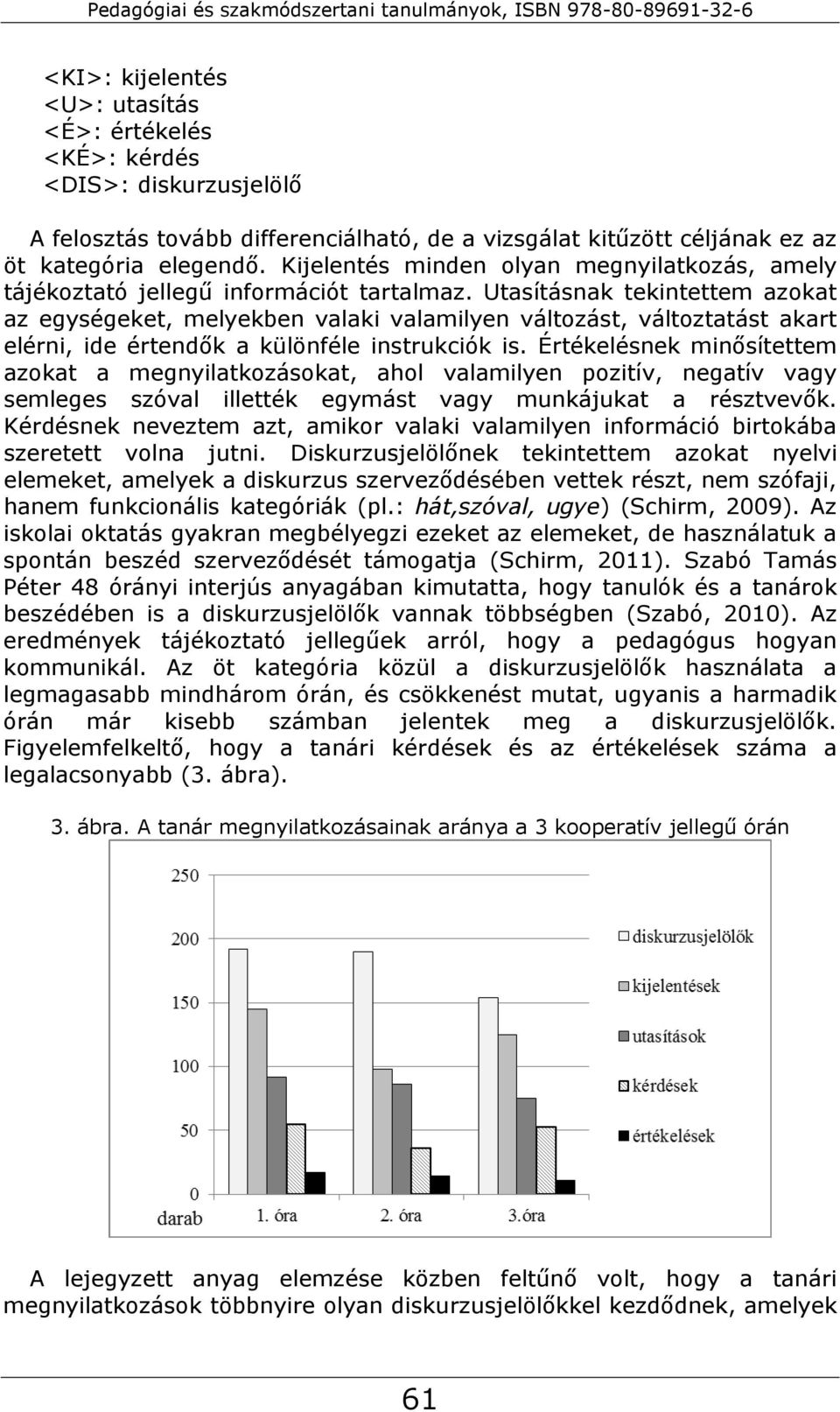 Utasításnak tekintettem azokat az egységeket, melyekben valaki valamilyen változást, változtatást akart elérni, ide értendők a különféle instrukciók is.