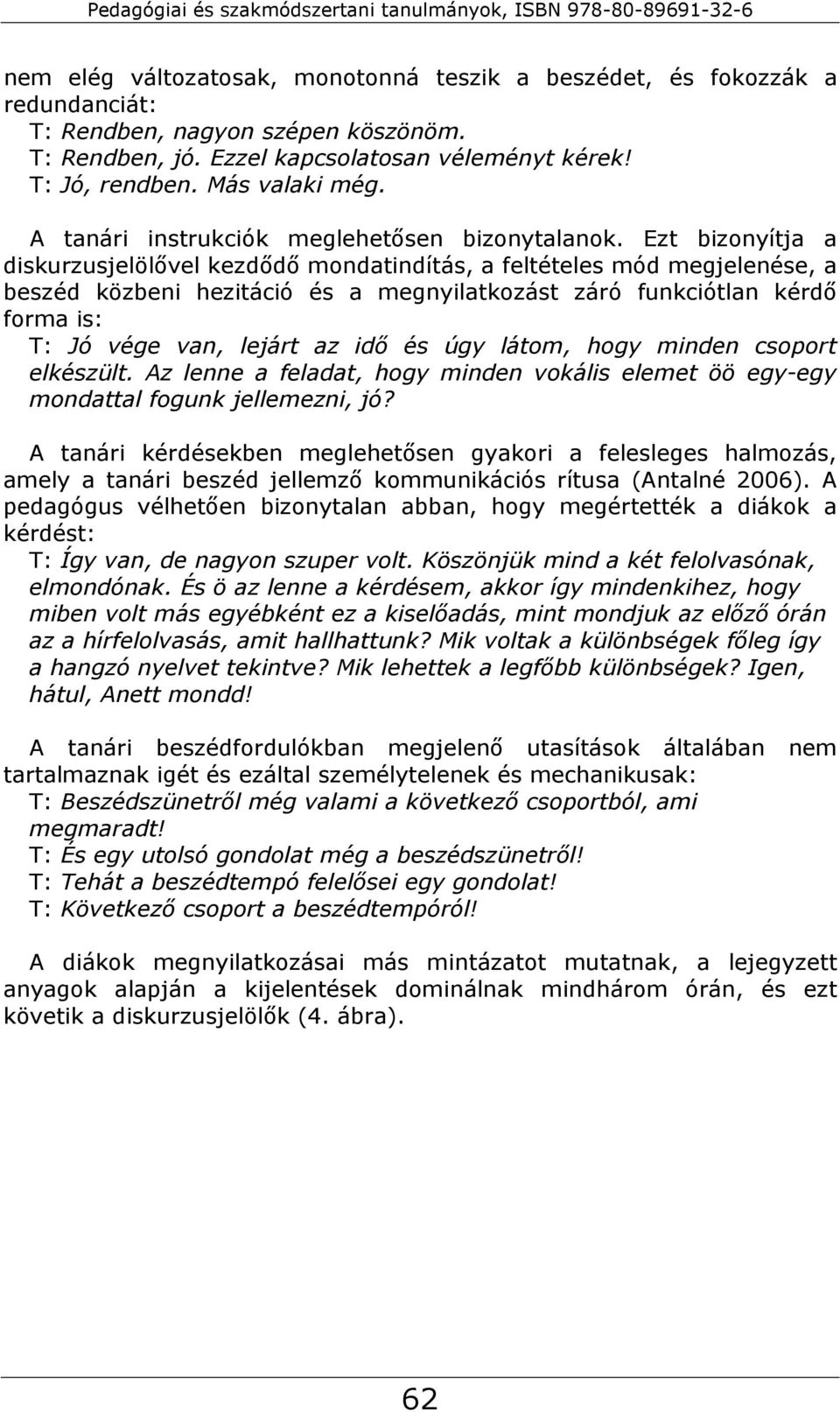 Ezt bizonyítja a diskurzusjelölővel kezdődő mondatindítás, a feltételes mód megjelenése, a beszéd közbeni hezitáció és a megnyilatkozást záró funkciótlan kérdő forma is: T: Jó vége van, lejárt az idő