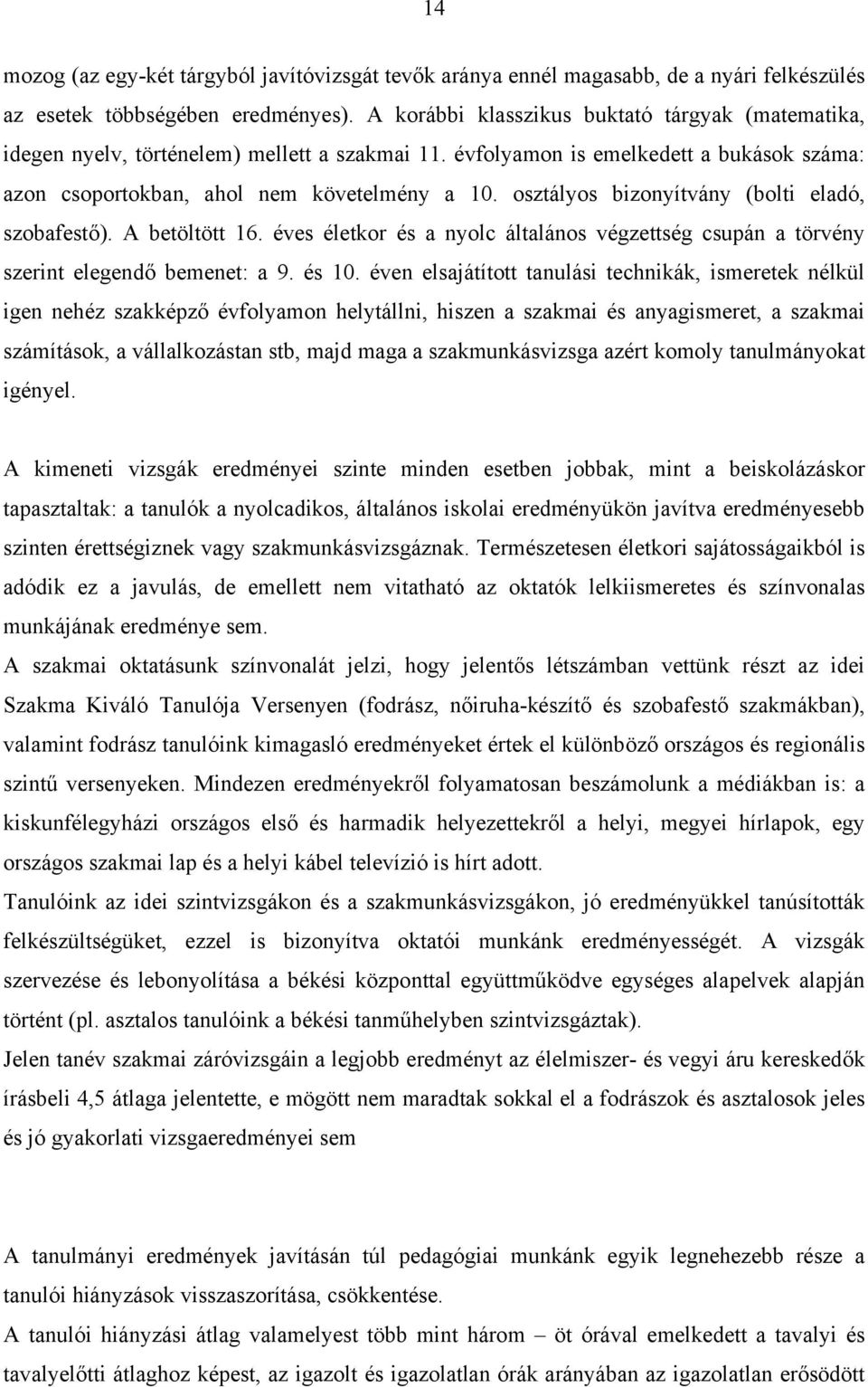 osztályos bizonyítvány (bolti eladó, szobafestő). A betöltött 16. éves életkor és a nyolc általános végzettség csupán a törvény szerint elegendő bemenet: a 9. és 10.