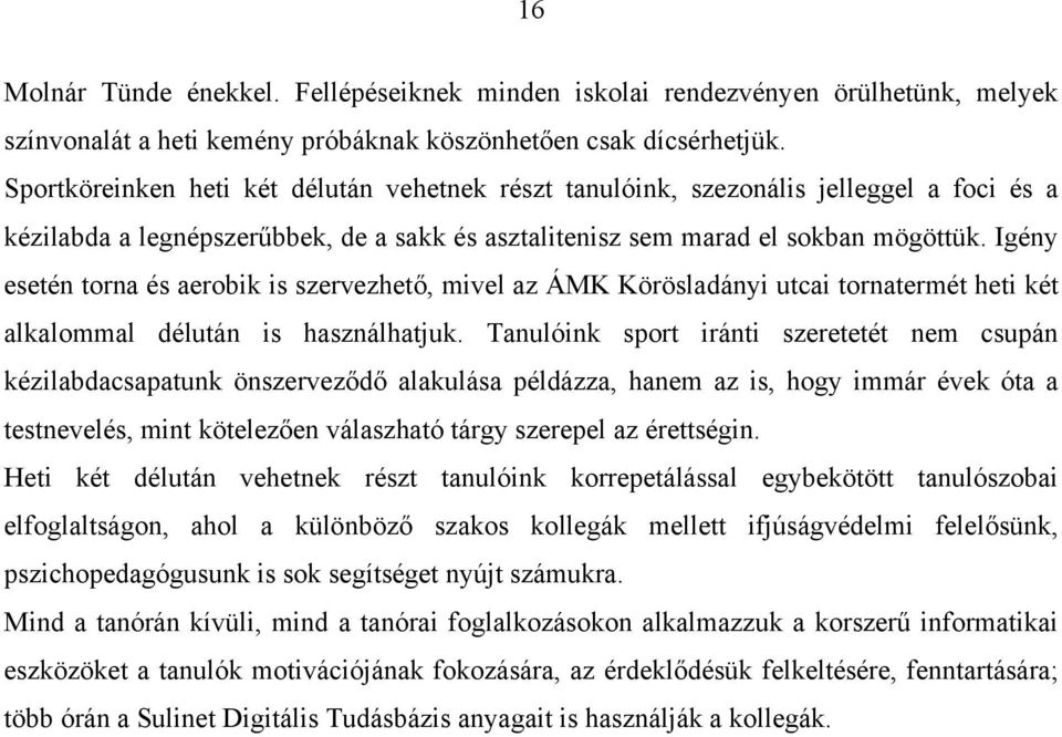 Igény esetén torna és aerobik is szervezhető, mivel az ÁMK Körösladányi utcai tornatermét heti két alkalommal délután is használhatjuk.