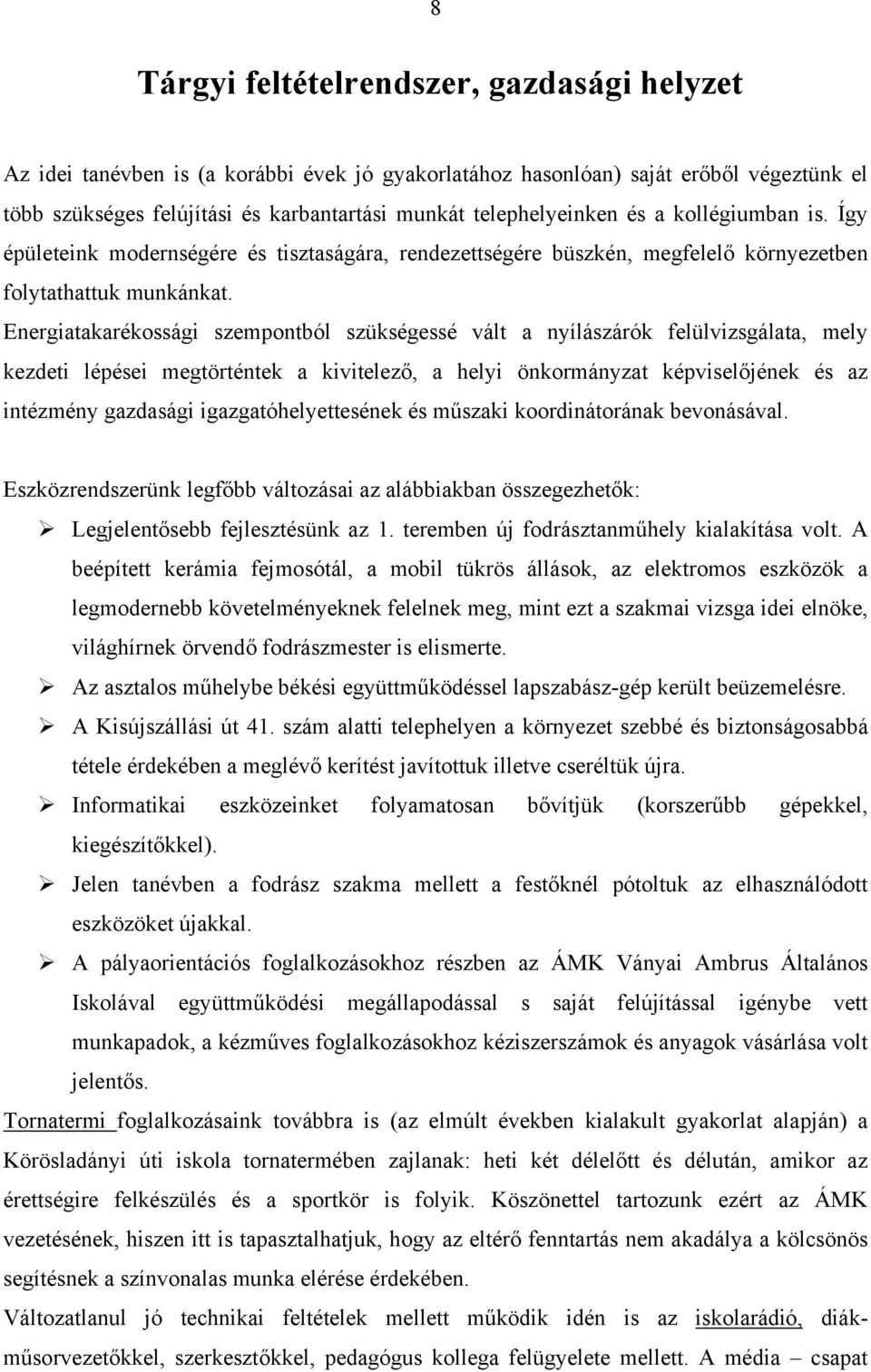 Energiatakarékossági szempontból szükségessé vált a nyílászárók felülvizsgálata, mely kezdeti lépései megtörténtek a kivitelező, a helyi önkormányzat képviselőjének és az intézmény gazdasági